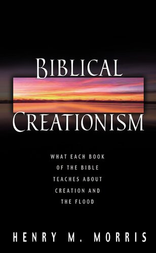 Biblical Creationism: What Each Book of the Bible Teaches About Creation & the Flood