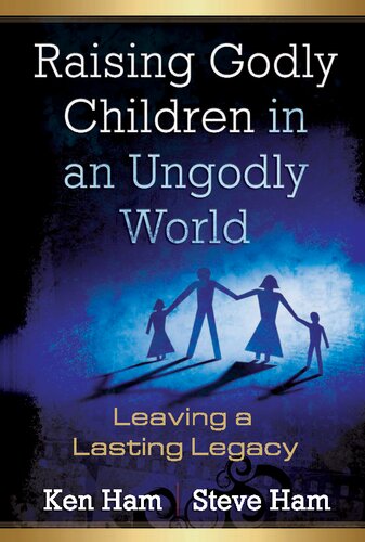 Raising Godly Children in an Ungodly World: Leaving a Lasting Legacy