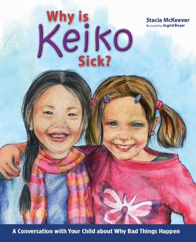 Why is Keiko Sick?: A Conversation with Your Child about Why Bad Things Happen