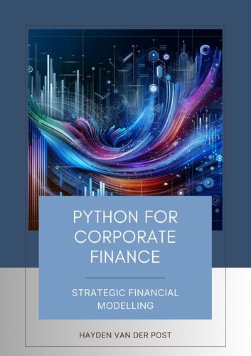 Python for Corporate Finance: Strategic Financial Modelling: A Comprehensive guide to Financial modelling with Python