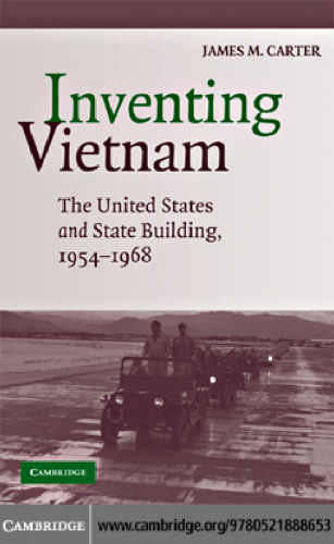 Inventing Vietnam: The United States and State Building, 1954-1968