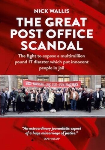 The Great Post Office Scandal: The Story of the Fight to Expose a Multimillion Pound IT Disaster Which Put Innocent People in Jail