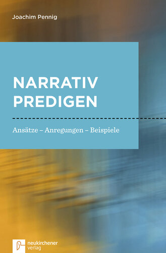 Narrativ predigen: Ansätze - Anregungen - Beispiele