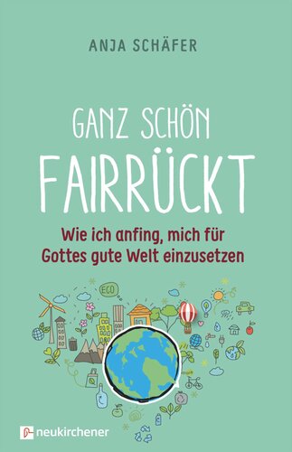 Ganz schön fairrückt: Wie ich anfing, mich für Gottes gute Welt einzusetzen