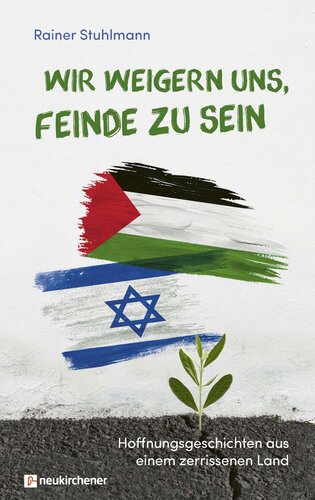 Wir weigern uns, Feinde zu sein: Hoffnungsgeschichten aus einem zerrissenen Land