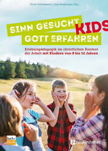 Sinn gesucht - Gott erfahren KIDS: Erlebnispädagogik im christlichen Kontext der Arbeit mit Kindern von 8 bis 12 Jahren