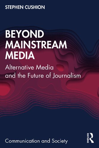 Beyond Mainstream Media: Alternative Media and the Future of Journalism (Communication and Society)