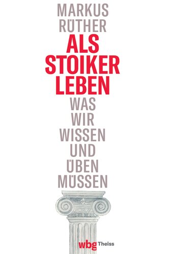 Als Stoiker leben: Was wir wissen und üben müssen