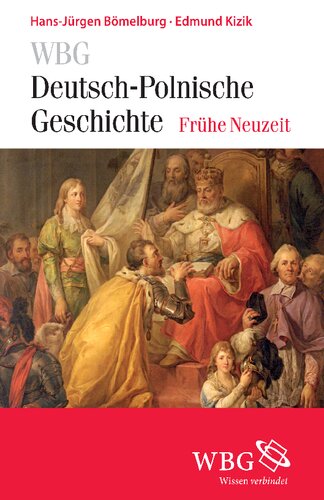WBG Deutsch-Polnische Geschichte - Frühe Neuzeit: Altes Reich und Alte Republik. Deutsch-polnische Beziehungen und Verflechtungen 1500-1806