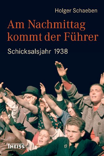 Am Nachmittag kommt der Führer: Schicksalsjahr 1938