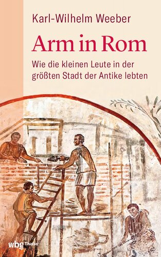 Arm in Rom: Wie die kleinen Leute in der größten Stadt der Antike lebten
