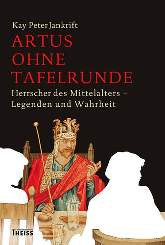 Artus ohne Tafelrunde: Herrscher des Mittelalters - Legenden und Wahrheit