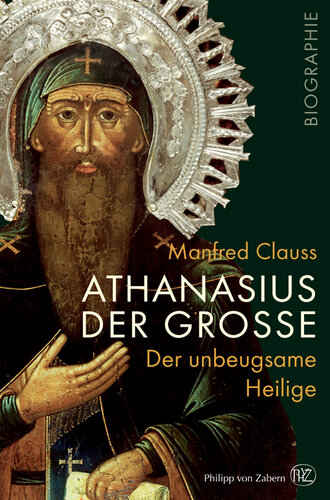 Athanasius der Grosse: der unbeugsame Heilige