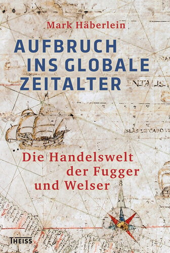 Aufbruch ins globale Zeitalter: Die Handelswelt der Fugger und Welser