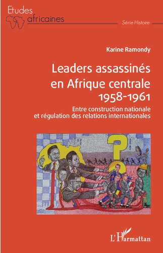Leaders assassinés en Afrique centrale 1958-1961: Entre construction nationale et régulation des relations internationales (French Edition)