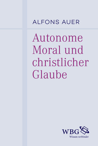 Autonome Moral und christlicher Glaube: Mit einem Nachtrag zur Rezeption der Autonomievorstellung in der katholisch-theologischen Ethik