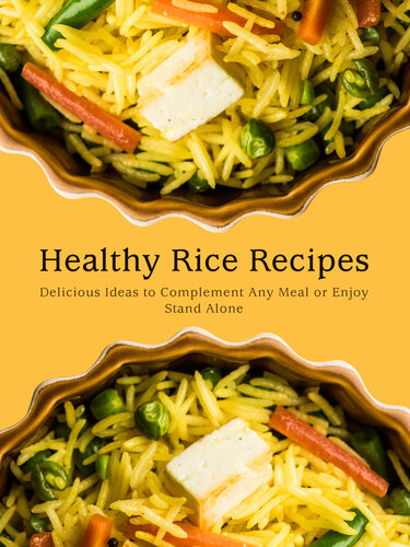 Healthy Rice Recipes: Delicious Ideas to Complement Any Meal or Enjoy Stand Alone