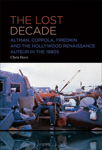 Lost Decade, The: Altman, Coppola, Friedkin and the Hollywood Renaissance Auteur in the 1980s