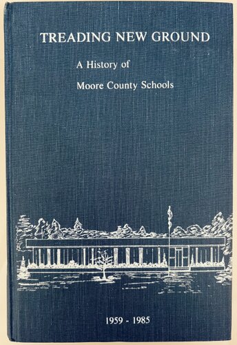 TREADING NEW GROUND: A History of Moore County Schools 1959-1985