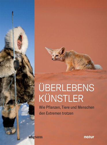 Überlebenskünstler: Wie Pflanzen, Tiere und Menschen den Extremen trotzen
