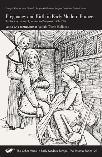 Pregnancy and Birth in Early Modern France: Treatises by Caring Physicians and Surgeons (1581–1625) (Volume 23) (The Other Voice in Early Modern Europe: The Toronto Series)