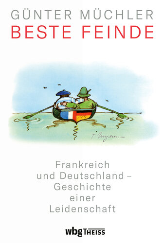 Beste Feinde: Frankreich und Deutschland - Geschichte einer Leidenschaft