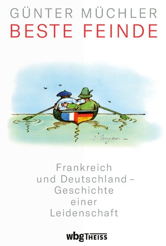 Beste Feinde: Frankreich und Deutschland - Geschichte einer Leidenschaft