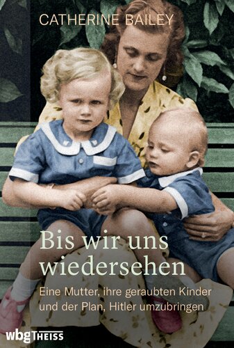 Bis wir uns wiedersehen: Eine Mutter, ihre geraubten Kinder und der Plan, Hitler umzubringen