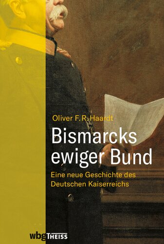 Bismarcks ewiger Bund: Eine neue Geschichte des Deutschen Kaiserreichs