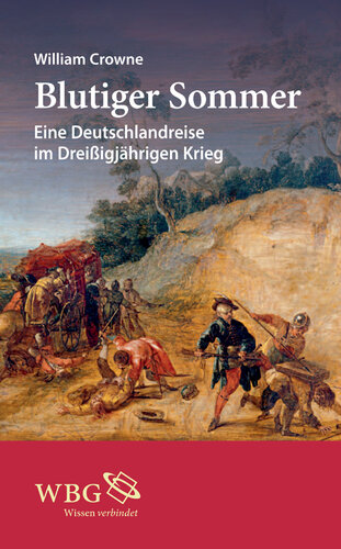 Blutiger Sommer: Eine Deutschlandreise im Dreißigjährigen Krieg