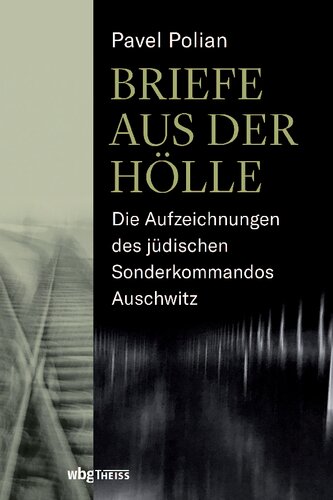 Briefe aus der Hölle: Die Aufzeichnungen des jüdischen Sonderkommandos Auschwitz