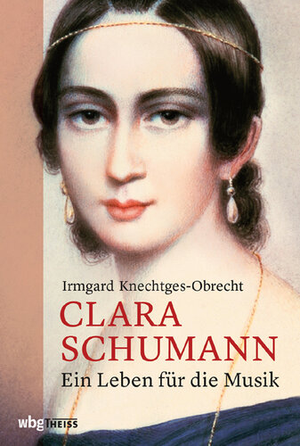 Clara Schumann: Ein Leben für die Musik