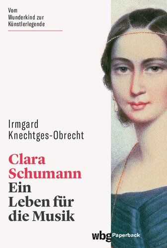 Clara Schumann: Ein Leben für die Musik