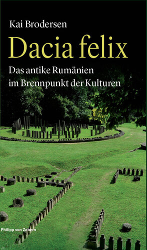 Dacia Felix: Das antike Rumänien im Brennpunkt der Kulturen