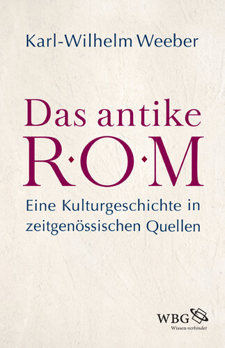 Das antike Rom: Eine Kulturgeschichte in zeitgenössischen Quellen
