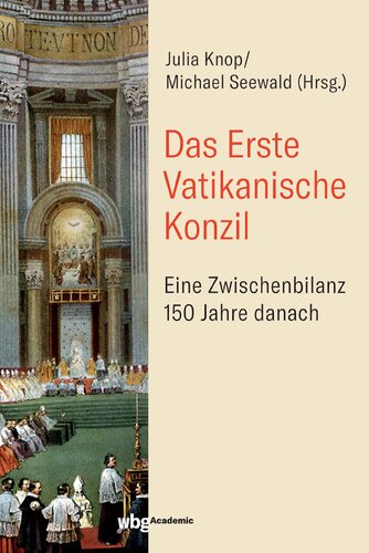 Das Erste Vatikanische Konzil: Eine Zwischenbilanz 150 Jahre danach