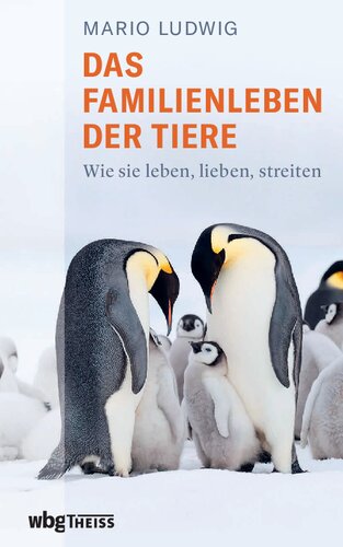 Das Familienleben der Tiere: Wie sie leben, lieben, streiten