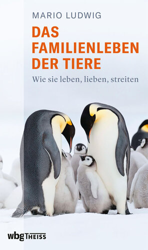 Das Familienleben der Tiere: Wie sie leben, lieben, streiten