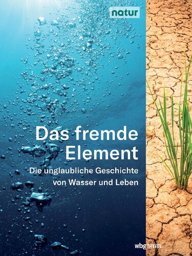 Das fremde Element: Die unglaubliche Geschichte von Wasser und Leben