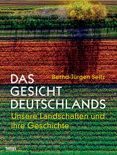 Das Gesicht Deutschlands: Unsere Landschaften und ihre Geschichte