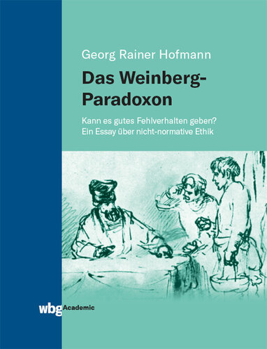 Das Weinberg-Paradoxon: Kann es gutes Fehlverhalten geben? Ein Essay über nicht-normative Ethik