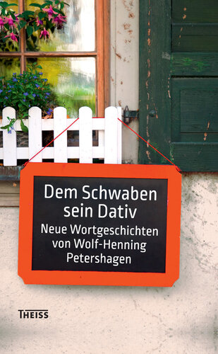 Dem Schwaben sein Dativ: Neue Wortgeschichten von Wolf-Henning Petershagen