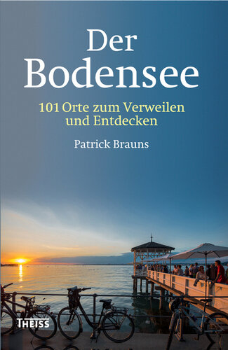 Der Bodensee: 101 Orte zum Verweilen und Entdecken