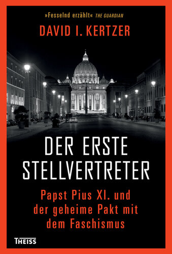Der erste Stellvertreter: Papst Pius XI. und der geheime Pakt mit dem Faschismus
