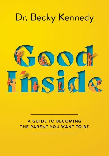 Good Inside : A Guide to Becoming the Parent You Want to Be