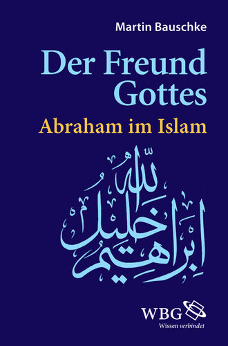 Der Freund Gottes: Abraham im Islam