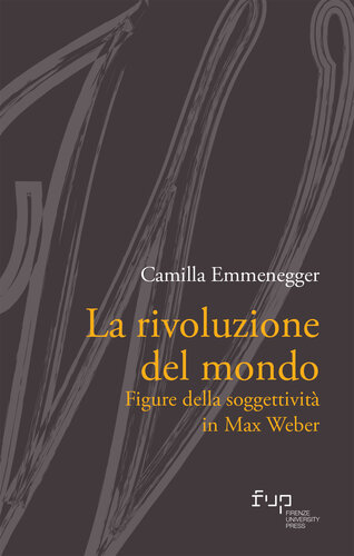 La rivoluzione del mondo. Figure della soggettività in Max Weber