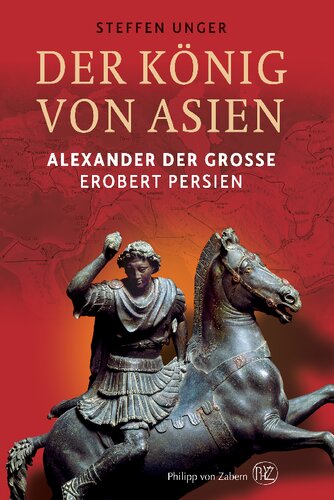 Der König von Asien: Alexander der Große erobert Persien