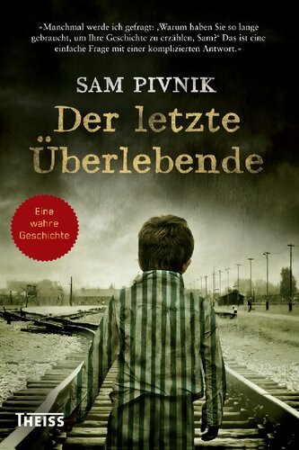 Der letzte Überlebende: Wie ich dem Holocaust entkam. Eine wahre Geschichte