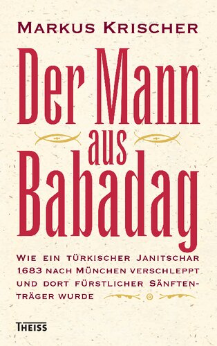 Der Mann aus Babadag: Wie ein türkischer Janitschar 1683 nach München verschleppt und dort fürstlicher Sänftenträger wurde